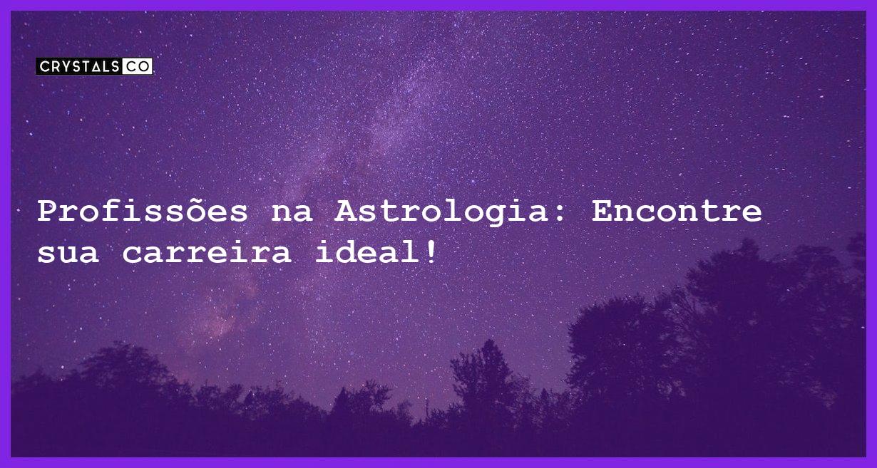 Profissões na Astrologia: Encontre sua carreira ideal! - profissoes na astrologia