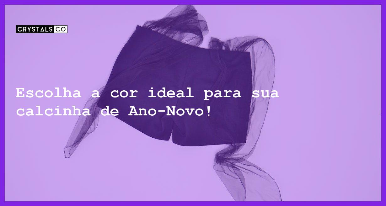 Escolha a cor ideal para sua calcinha de Ano-Novo! - qual cor de calcinha usar no ano novo