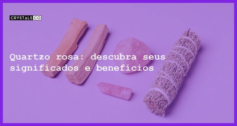 Quartzo rosa: descubra seus significados e benefícios - quartzo rosa