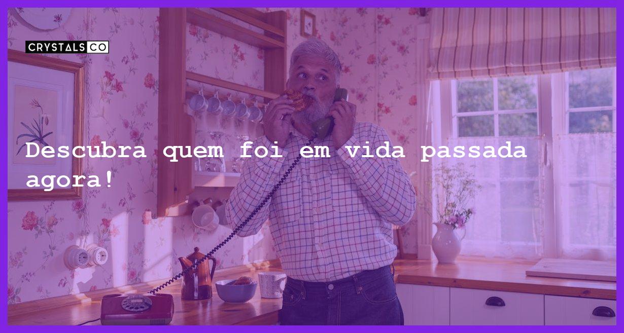 Descubra quem foi em vida passada agora! - quem fui vida passada descubra