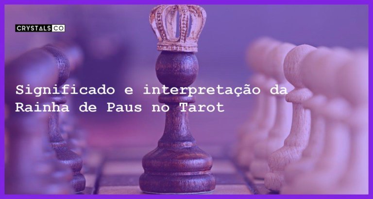 Significado e interpretação da Rainha de Paus no Tarot - rainha de paus no tarot