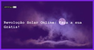 Revolução Solar Online: Faça a sua Grátis! - revolucao solar