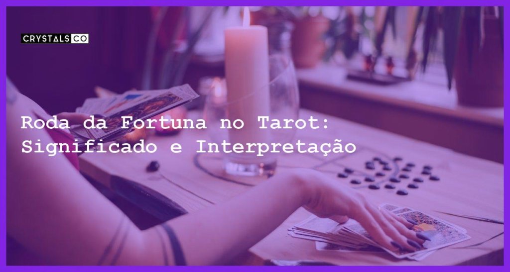 Roda Da Fortuna No Tarot Significado E Interpretação Blog Crystalsco