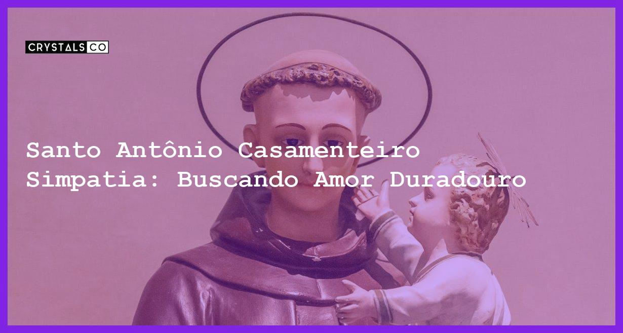 Santo Antônio Casamenteiro Simpatia: Buscando Amor Duradouro - santo antônio casamenteiro simpatia