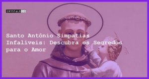 Santo Antônio Simpatias Infalíveis: Descubra os Segredos para o Amor - santo antônio simpatias infalíveis