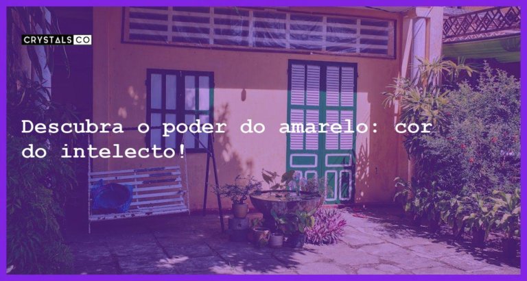 Descubra o poder do amarelo: cor do intelecto! - significado da cor amarela