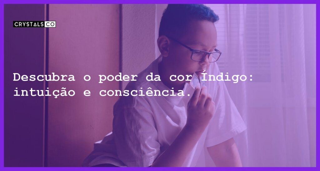Descubra o poder da cor Índigo: intuição e consciência. - significado da cor indigo