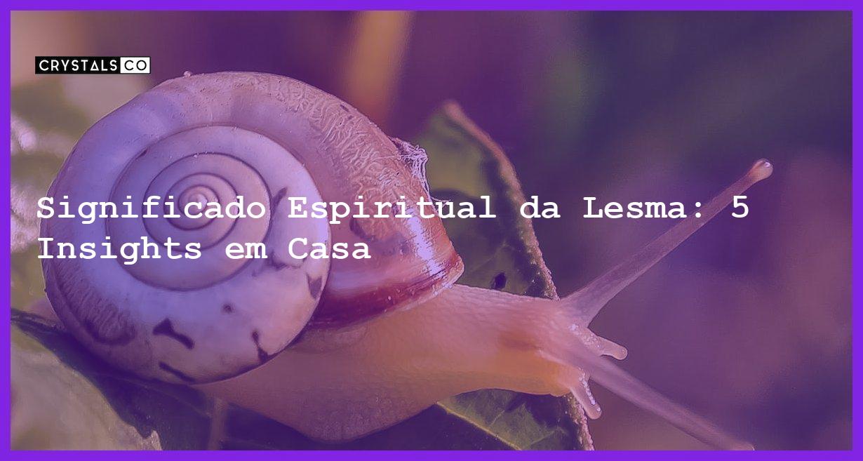 Significado Espiritual da Lesma: 5 Insights em Casa - significado da lesma no espiritismo