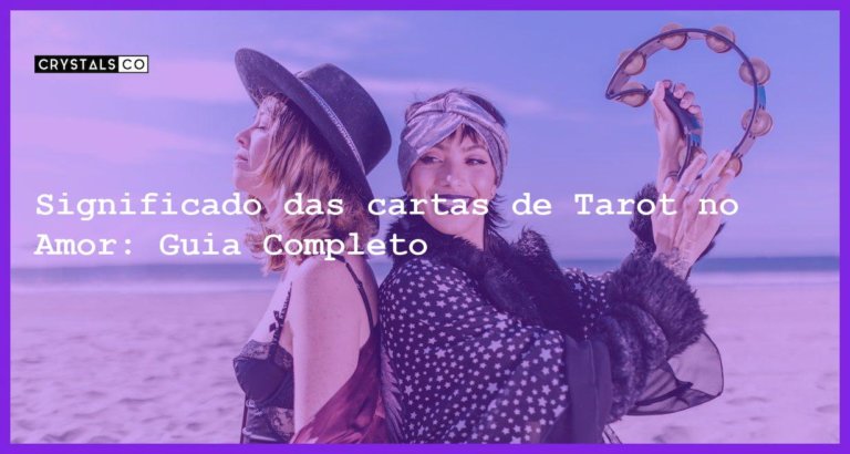 Significado das cartas de Tarot no Amor: Guia Completo - significado das cartas de tarot no amor