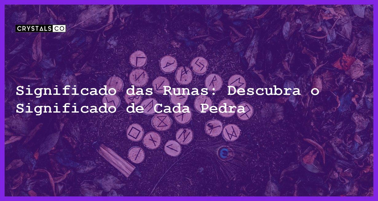 Significado das Runas: Descubra o Significado de Cada Pedra - significado das runas