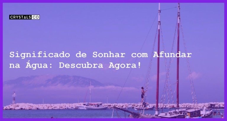 Significado de Sonhar com Afundar na Água: Descubra Agora! - significado de sonhar com afundar na agua