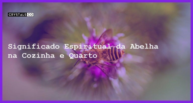 Significado Espiritual da Abelha na Cozinha e Quarto - significado espiritual da abelha