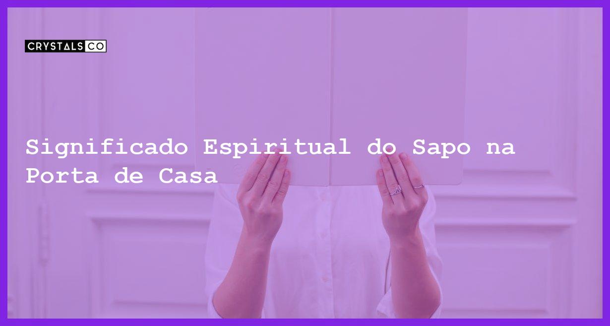 Significado Espiritual do Sapo na Porta de Casa - significado espiritual do sapo aparece na minha porta