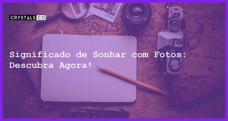 Significado de Sonhar com Fotos: Descubra Agora! - significado sonhar com fotos