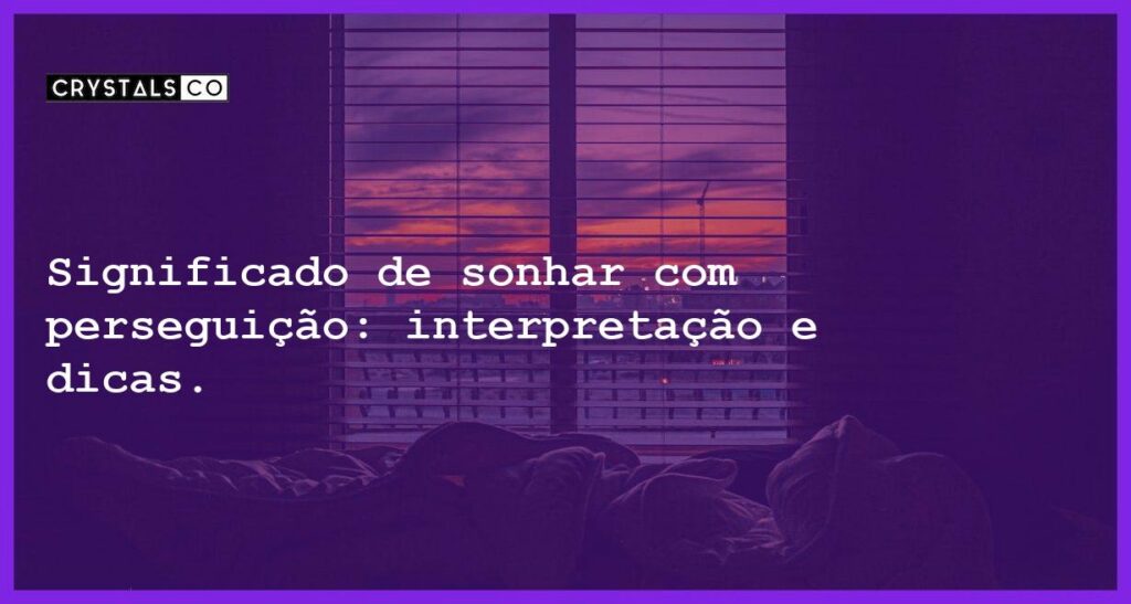 Significado de sonhar com perseguição: interpretação e dicas. - significado sonhar perseguicao