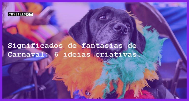 Significados de fantasias de Carnaval: 6 ideias criativas. - significados fantasias carnaval