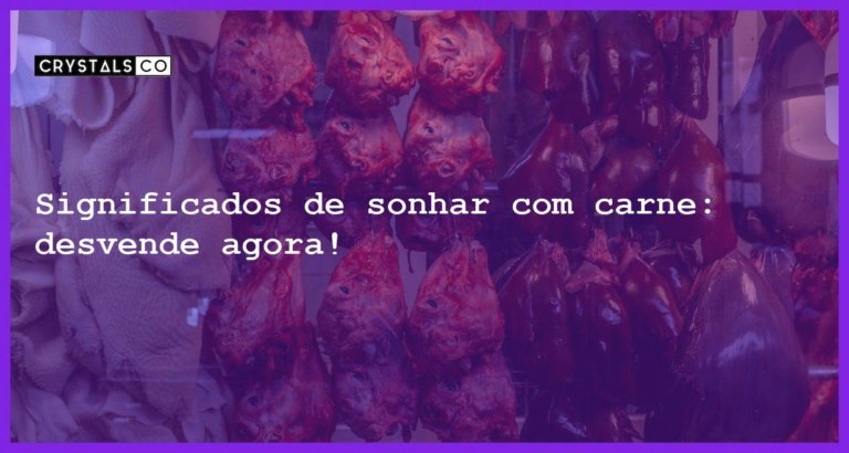 Significados de sonhar com carne: desvende agora! - significados sonhar com carne