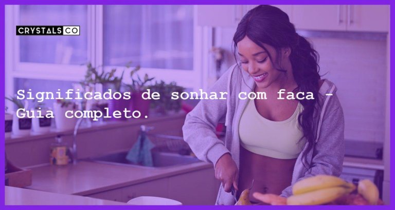 Significados de sonhar com faca - Guia completo. - significados sonhar com faca