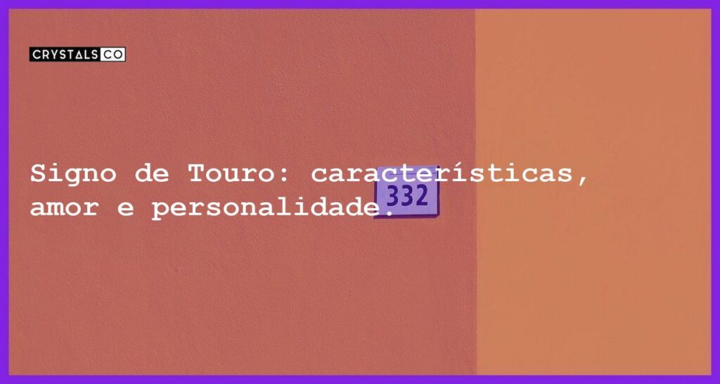 Signo de Touro: características, amor e personalidade. - signo de touro