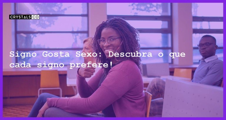 Signo Gosta Sexo: Descubra o que cada signo prefere! - signo gosta sexo