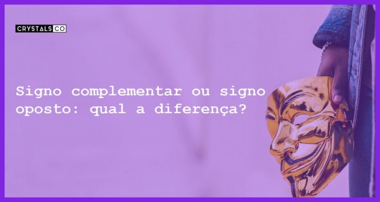 Signo complementar ou signo oposto: qual a diferença? - signo oposto e signo complementar