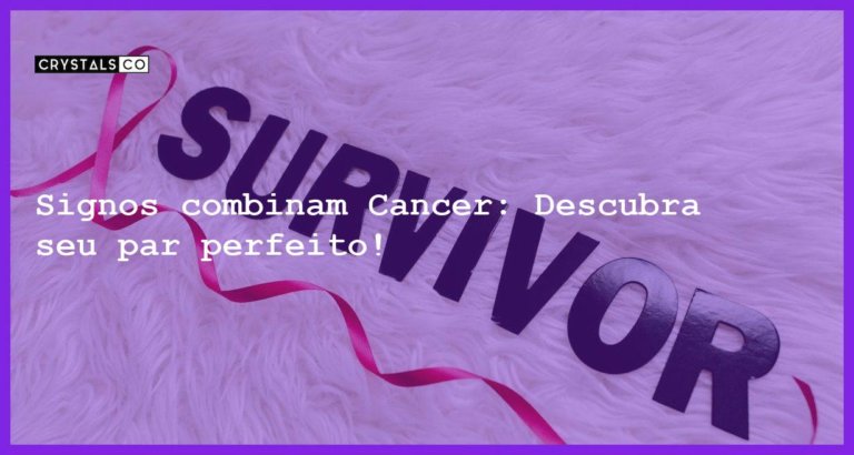 Signos combinam Cancer: Descubra seu par perfeito! - signos combinam cancer