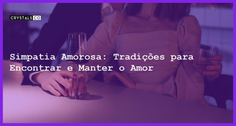 Simpatia Amorosa: Tradições para Encontrar e Manter o Amor - simpatia amorosa