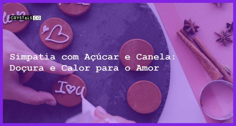 Simpatia com Açúcar e Canela: Doçura e Calor para o Amor - simpatia com açucar e canela