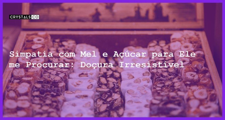 Simpatia com Mel e Açúcar para Ele me Procurar: Doçura Irresistível - simpatia com mel e açúcar para ele me procurar