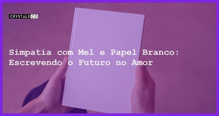 Simpatia com Mel e Papel Branco: Escrevendo o Futuro no Amor - simpatia com mel e papel branco