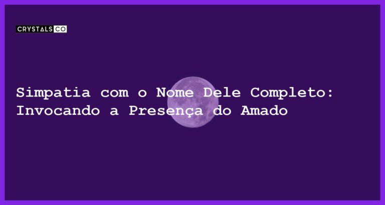 Simpatia com o Nome Dele Completo: Invocando a Presença do Amado - simpatia com o nome dele completo