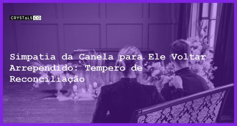 Simpatia da Canela para Ele Voltar Arrependido: Tempero de Reconciliação - simpatia da canela para ele voltar arrependido