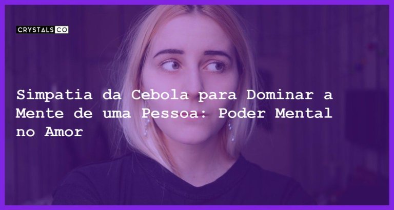 Simpatia da Cebola para Dominar a Mente de uma Pessoa: Poder Mental no Amor - simpatia da cebola para dominar a mente de uma pessoa