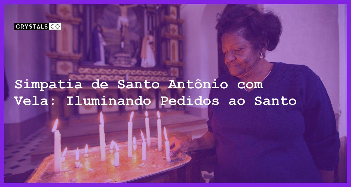 Simpatia de Santo Antônio com Vela: Iluminando Pedidos ao Santo - simpatia de santo antônio com vela