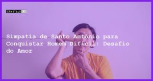 Simpatia de Santo Antônio para Conquistar Homem Difícil: Desafio do Amor - simpatia de santo antônio para conquistar homem difícil