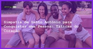 Simpatia de Santo Antônio para Conquistar uma Pessoa: Táticas do Coração - simpatia de santo antônio para conquistar uma pessoa