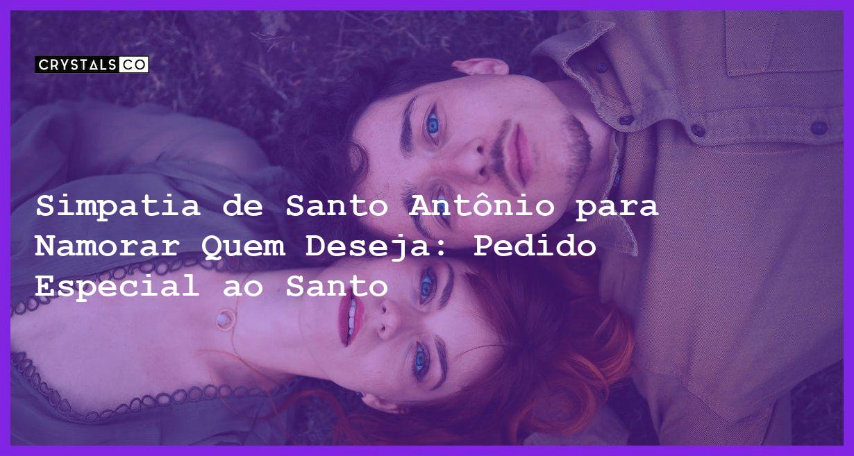 Simpatia de Santo Antônio para Namorar Quem Deseja: Pedido Especial ao Santo - simpatia de santo antônio para namorar quem deseja