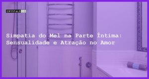 Simpatia do Mel na Parte Íntima: Sensualidade e Atração no Amor - simpatia do mel na parte íntima