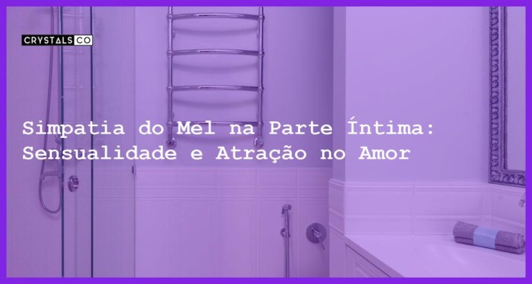 Simpatia do Mel na Parte Íntima: Sensualidade e Atração no Amor - simpatia do mel na parte íntima