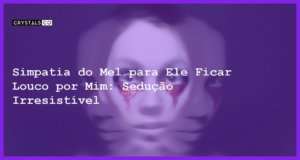 Simpatia do Mel para Ele Ficar Louco por Mim: Sedução Irresistível - simpatia do mel para ele ficar louco por mim