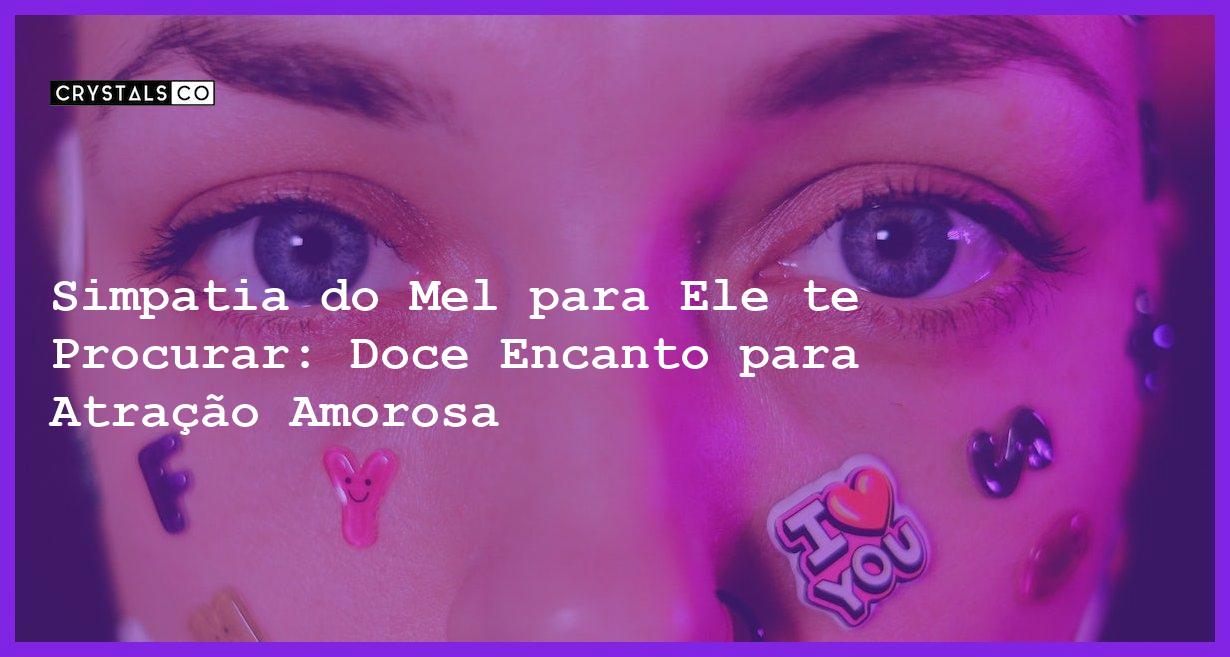 Simpatia do Mel para Ele te Procurar: Doce Encanto para Atração Amorosa - simpatia do mel para ele te procurar