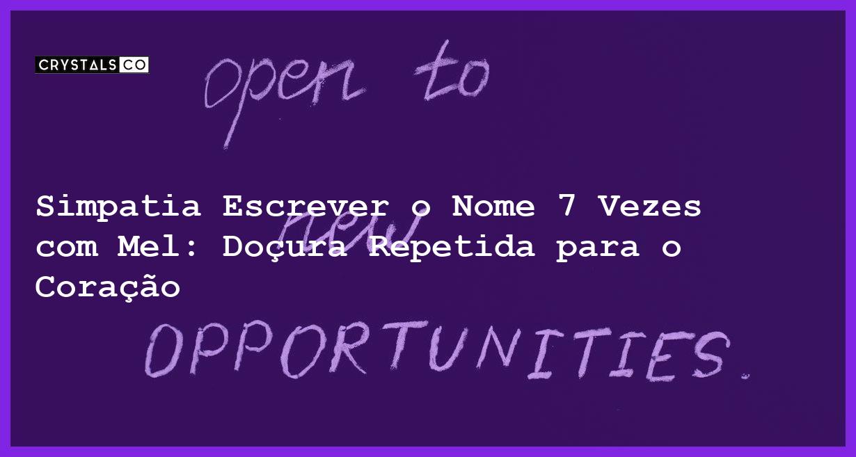 Simpatia Escrever o Nome 7 Vezes com Mel: Doçura Repetida para o Coração - simpatia escrever o nome 7 vezes com mel