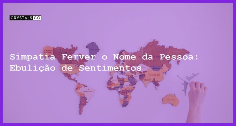 Simpatia Ferver o Nome da Pessoa: Ebulição de Sentimentos - simpatia ferver o nome da pessoa