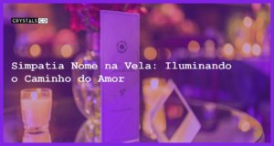 Simpatia Nome na Vela: Iluminando o Caminho do Amor - simpatia nome na vela