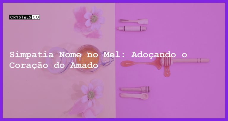 Simpatia Nome no Mel: Adoçando o Coração do Amado - simpatia nome no mel