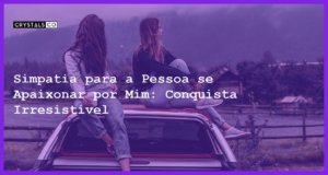 Simpatia para a Pessoa se Apaixonar por Mim: Conquista Irresistível - simpatia para a pessoa se apaixonar por mim