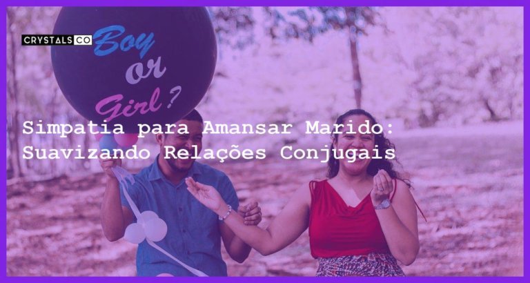 Simpatia para Amansar Marido: Suavizando Relações Conjugais - simpatia para amansar marido