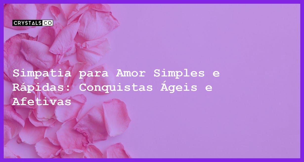 Simpatia para Amor Simples e Rápidas: Conquistas Ágeis e Afetivas - simpatia para amor simples e rápidas