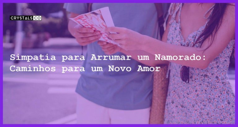 Simpatia para Arrumar um Namorado: Caminhos para um Novo Amor - simpatia para arrumar um namorado