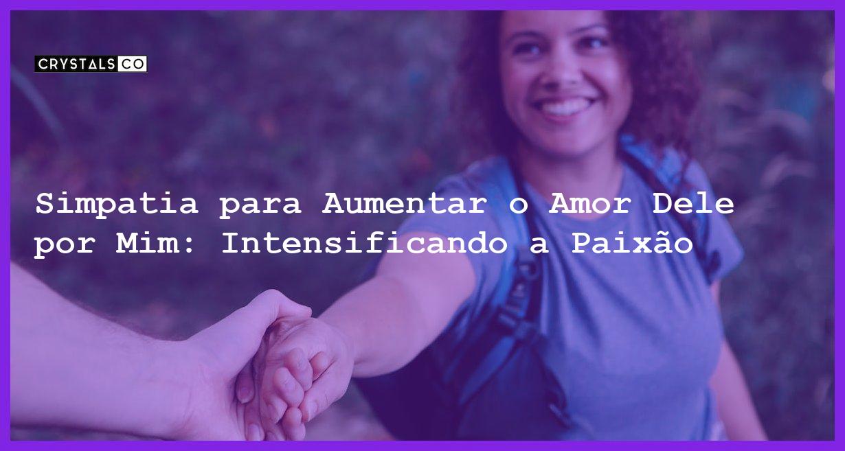 Simpatia para Aumentar o Amor Dele por Mim: Intensificando a Paixão - simpatia para aumentar o amor dele por mim